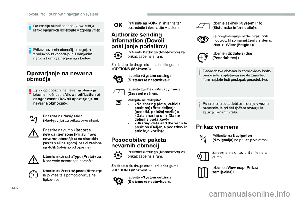 TOYOTA PROACE VERSO 2020 Navodila Za Uporabo (in Slovenian) 346
Opozarjanje na nevarna
območja
Za vklop opozoril na nevarna območja izberite možnost: »Allow notification of danger zones (Dovoli opozarjanje na nevarna območja)«.
Pritisnite na Navigation TOYOTA PROACE VERSO 2020 Navodila Za Uporabo (in Slovenian) 346
Opozarjanje na nevarna
območja
Za vklop opozoril na nevarna območja izberite možnost: »Allow notification of danger zones (Dovoli opozarjanje na nevarna območja)«.
Pritisnite na Navigation