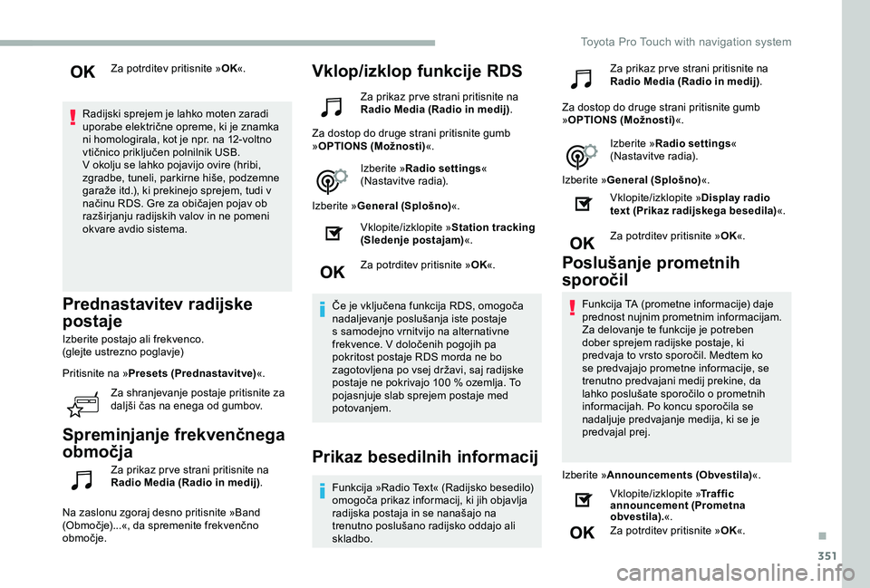 TOYOTA PROACE VERSO 2020 Navodila Za Uporabo (in Slovenian) 351
Za potrditev pritisnite »OK«.
Radijski sprejem je lahko moten zaradi uporabe električne opreme, ki je znamka ni homologirala, kot je npr. na 12-voltno vtičnico priključen polnilnik USB.V okol TOYOTA PROACE VERSO 2020 Navodila Za Uporabo (in Slovenian) 351
Za potrditev pritisnite »OK«.
Radijski sprejem je lahko moten zaradi uporabe električne opreme, ki je znamka ni homologirala, kot je npr. na 12-voltno vtičnico priključen polnilnik USB.V okol