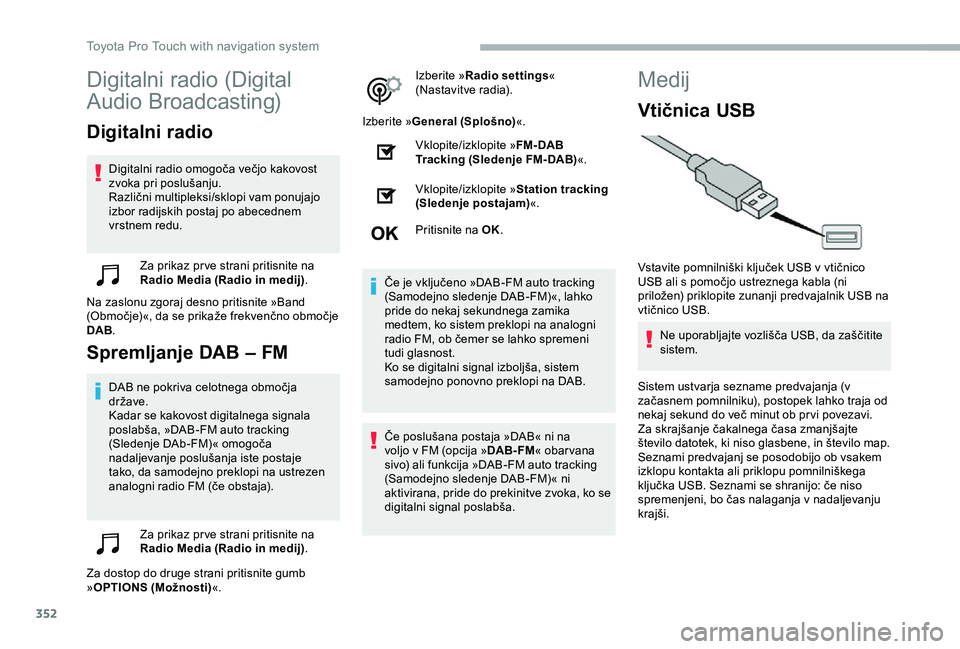 TOYOTA PROACE VERSO 2020 Navodila Za Uporabo (in Slovenian) 352
Digitalni radio (Digital
Audio Broadcasting)
Digitalni radio
Digitalni radio omogoča večjo kakovost zvoka pri poslušanju.Različni multipleksi/sklopi vam ponujajo izbor radijskih postaj po abe TOYOTA PROACE VERSO 2020 Navodila Za Uporabo (in Slovenian) 352
Digitalni radio (Digital
Audio Broadcasting)
Digitalni radio
Digitalni radio omogoča večjo kakovost zvoka pri poslušanju.Različni multipleksi/sklopi vam ponujajo izbor radijskih postaj po abe
