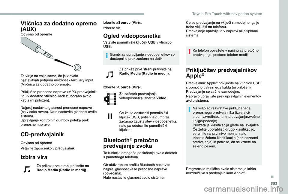 TOYOTA PROACE VERSO 2020 Navodila Za Uporabo (in Slovenian) 353
Vtičnica za dodatno opremo
(AUX)Odvisno od opreme
Ta vir je na voljo samo, če je v avdio nastavitvah potrjena možnost »Auxiliary input (Vtičnica za dodatno opremo)«.
Priključite prenosno n TOYOTA PROACE VERSO 2020 Navodila Za Uporabo (in Slovenian) 353
Vtičnica za dodatno opremo
(AUX)Odvisno od opreme
Ta vir je na voljo samo, če je v avdio nastavitvah potrjena možnost »Auxiliary input (Vtičnica za dodatno opremo)«.
Priključite prenosno n
