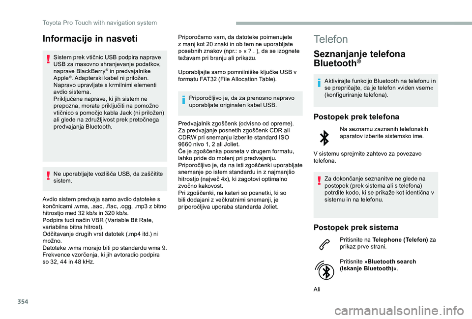 TOYOTA PROACE VERSO 2020 Navodila Za Uporabo (in Slovenian) 354
Informacije in nasveti
Sistem prek vtičnic USB podpira naprave USB za masovno shranjevanje podatkov, naprave BlackBerry® in predvajalnike Apple®. Adapterski kabel ni priložen.Napravo upravljat TOYOTA PROACE VERSO 2020 Navodila Za Uporabo (in Slovenian) 354
Informacije in nasveti
Sistem prek vtičnic USB podpira naprave USB za masovno shranjevanje podatkov, naprave BlackBerry® in predvajalnike Apple®. Adapterski kabel ni priložen.Napravo upravljat