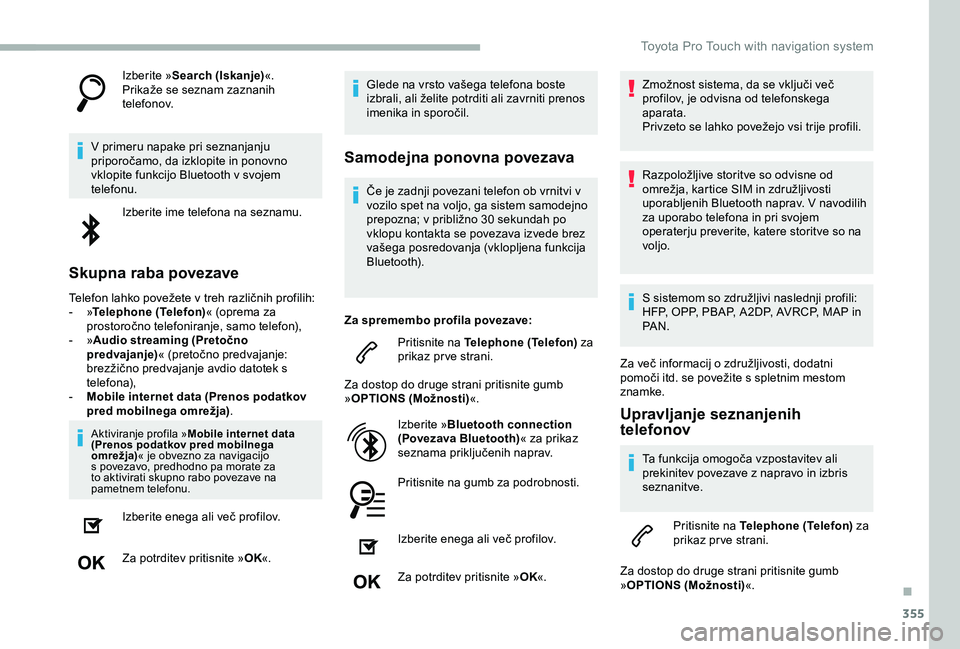 TOYOTA PROACE VERSO 2020 Navodila Za Uporabo (in Slovenian) 355
Izberite »Search (Iskanje)«.Prikaže se seznam zaznanih telefonov.
V primeru napake pri seznanjanju priporočamo, da izklopite in ponovno vklopite funkcijo Bluetooth v svojem telefonu.
Izberite TOYOTA PROACE VERSO 2020 Navodila Za Uporabo (in Slovenian) 355
Izberite »Search (Iskanje)«.Prikaže se seznam zaznanih telefonov.
V primeru napake pri seznanjanju priporočamo, da izklopite in ponovno vklopite funkcijo Bluetooth v svojem telefonu.
Izberite