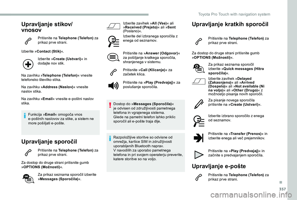TOYOTA PROACE VERSO 2020 Navodila Za Uporabo (in Slovenian) 357
Upravljanje stikov/
vnosov
Pritisnite na Telephone (Telefon) za prikaz pr ve strani.
Izberite »Contact (Stik)«.
Izberite »Create (Ustvari)« in dodajte nov stik.
Na zavihku »Telephone (Telefon TOYOTA PROACE VERSO 2020 Navodila Za Uporabo (in Slovenian) 357
Upravljanje stikov/
vnosov
Pritisnite na Telephone (Telefon) za prikaz pr ve strani.
Izberite »Contact (Stik)«.
Izberite »Create (Ustvari)« in dodajte nov stik.
Na zavihku »Telephone (Telefon