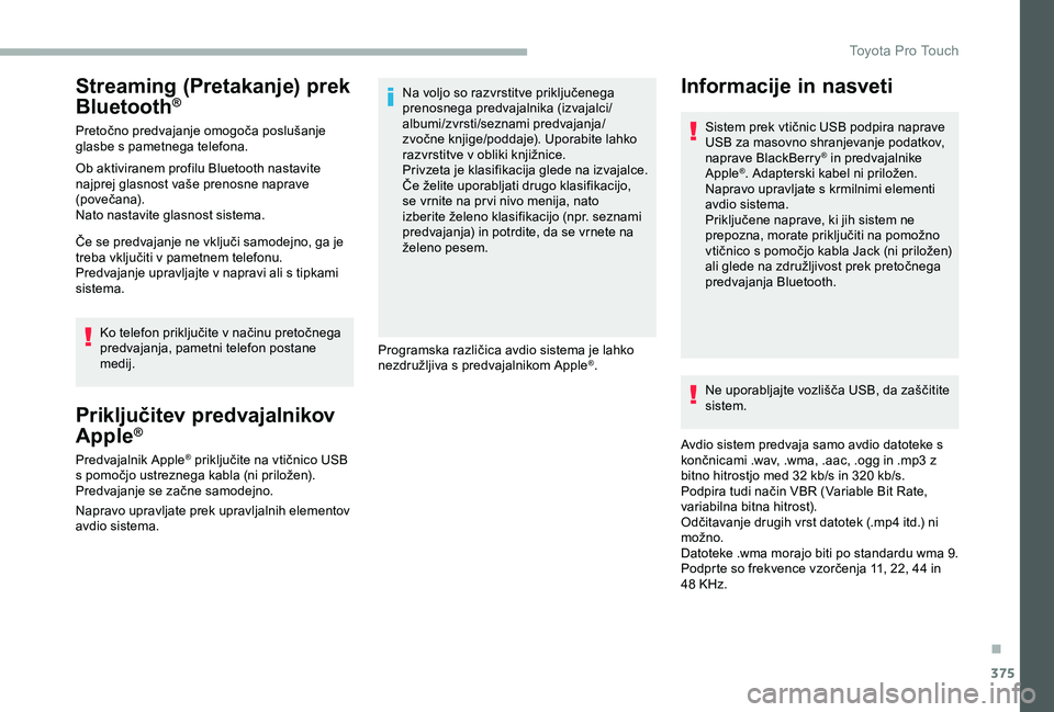 TOYOTA PROACE VERSO 2020 Navodila Za Uporabo (in Slovenian) 375
Streaming (Pretakanje) prek
Bluetooth®
Pretočno predvajanje omogoča poslušanje glasbe s pametnega telefona.
Ob aktiviranem profilu Bluetooth nastavite najprej glasnost vaše prenosne naprave TOYOTA PROACE VERSO 2020 Navodila Za Uporabo (in Slovenian) 375
Streaming (Pretakanje) prek
Bluetooth®
Pretočno predvajanje omogoča poslušanje glasbe s pametnega telefona.
Ob aktiviranem profilu Bluetooth nastavite najprej glasnost vaše prenosne naprave