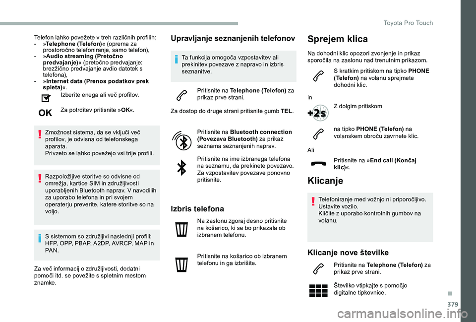 TOYOTA PROACE VERSO 2020 Navodila Za Uporabo (in Slovenian) 379
Telefon lahko povežete v treh različnih profilih:- »Telephone (Telefon)« (oprema za prostoročno telefoniranje, samo telefon),- »Audio streaming (Pretočno predvajanje)« (pretočno predvajan TOYOTA PROACE VERSO 2020 Navodila Za Uporabo (in Slovenian) 379
Telefon lahko povežete v treh različnih profilih:- »Telephone (Telefon)« (oprema za prostoročno telefoniranje, samo telefon),- »Audio streaming (Pretočno predvajanje)« (pretočno predvajan