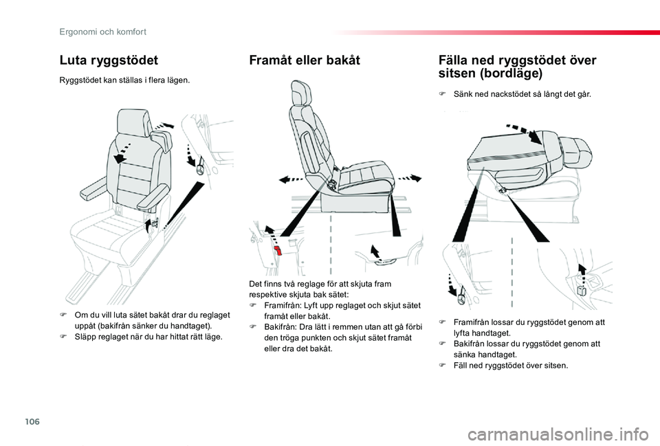 TOYOTA PROACE VERSO 2020  Bruksanvisningar (in Swedish) 106
Proace verso_sv_Chap03_ergonomie-et-confort_ed01-2019
Fälla ned ryggstödet över 
sitsen (bordläge)
F Sänk ned nackstödet så långt det går.
Framåt eller bakåt
Det finns två reglage för