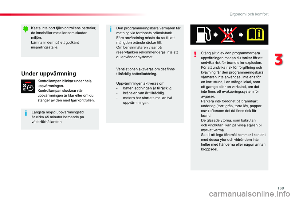 TOYOTA PROACE VERSO 2020  Bruksanvisningar (in Swedish) 139
Proace verso_sv_Chap03_ergonomie-et-confort_ed01-2019
Under uppvärmning
Kontrollampan blinkar under hela uppvärmningen.Kontrollampan slocknar när uppvärmningen är klar eller om du stänger av
