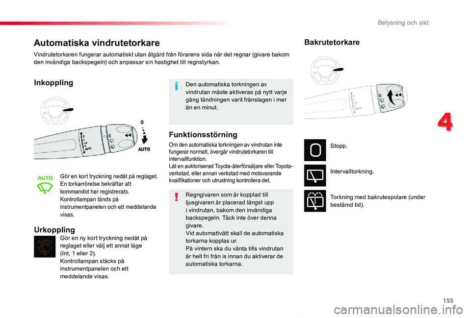 TOYOTA PROACE VERSO 2020  Bruksanvisningar (in Swedish) 155
Proace verso_sv_Chap04_eclairage-et-visibilite_ed01-2019
Automatiska vindrutetorkare
Inkoppling
Gör en kort tryckning nedåt på reglaget.En torkarrörelse bekräftar att kommandot har registrera