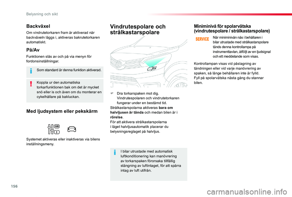 TOYOTA PROACE VERSO 2020  Bruksanvisningar (in Swedish) 156
Proace verso_sv_Chap04_eclairage-et-visibilite_ed01-2019
Koppla ur den automatiska torkar funktionen bak om det är mycket snö eller is och även om du monterar en cykelhållare på bakluckan.
So