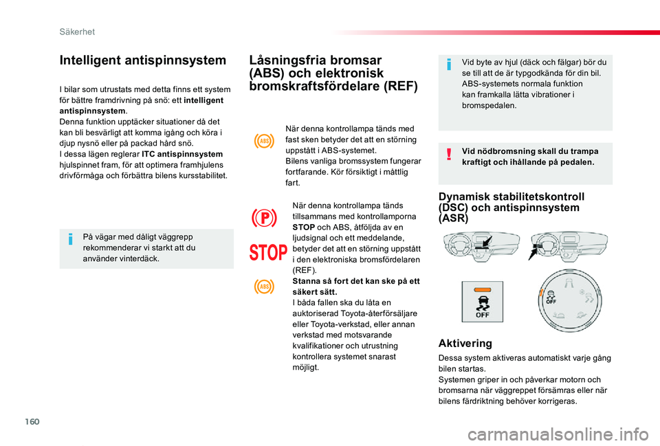 TOYOTA PROACE VERSO 2020 Bruksanvisningar (in Swedish) 160
Proace verso_sv_Chap05_securite_ed01-2019
Låsningsfria bromsar
(ABS) och elektronisk
bromskraftsfördelare (REF)
Vid nödbromsning skall du trampa kraftigt och ihållande på pedalen.
Vid byte TOYOTA PROACE VERSO 2020 Bruksanvisningar (in Swedish) 160
Proace verso_sv_Chap05_securite_ed01-2019
Låsningsfria bromsar
(ABS) och elektronisk
bromskraftsfördelare (REF)
Vid nödbromsning skall du trampa kraftigt och ihållande på pedalen.
Vid byte