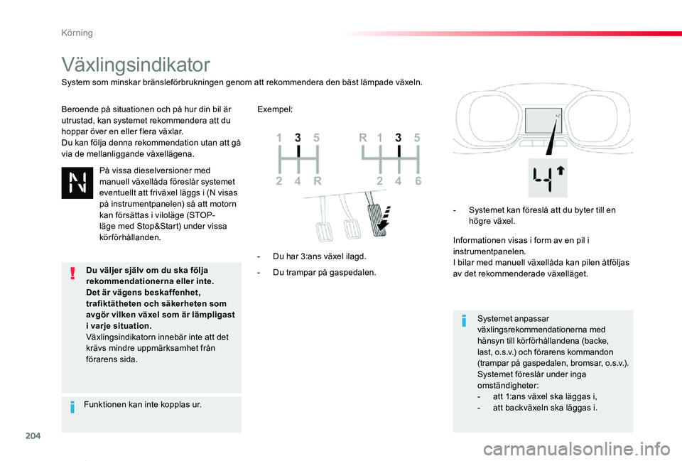 TOYOTA PROACE VERSO 2020  Bruksanvisningar (in Swedish) 204
Proace verso_sv_Chap06_conduite_ed01-2019
Växlingsindikator
Beroende på situationen och på hur din bil är utrustad, kan systemet rekommendera att du hoppar över en eller flera växlar.Du kan 