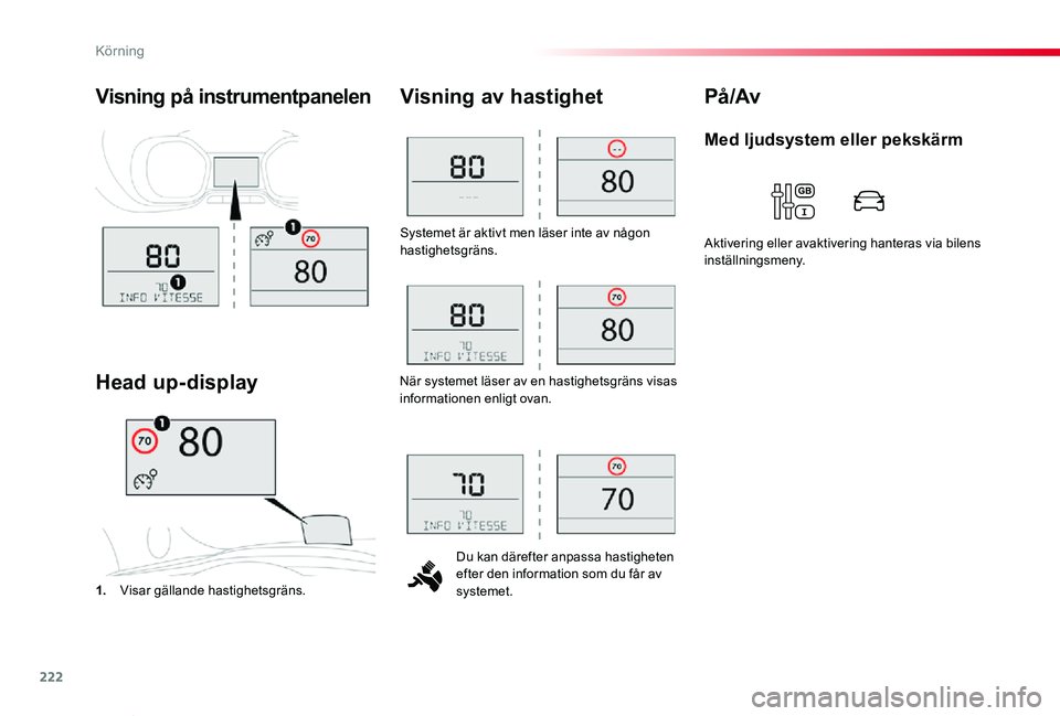 TOYOTA PROACE VERSO 2020  Bruksanvisningar (in Swedish) 222
Proace verso_sv_Chap06_conduite_ed01-2019
Systemet är aktivt men läser inte av någon hastighetsgräns.
Du kan därefter anpassa hastigheten efter den information som du får av systemet.
Visnin