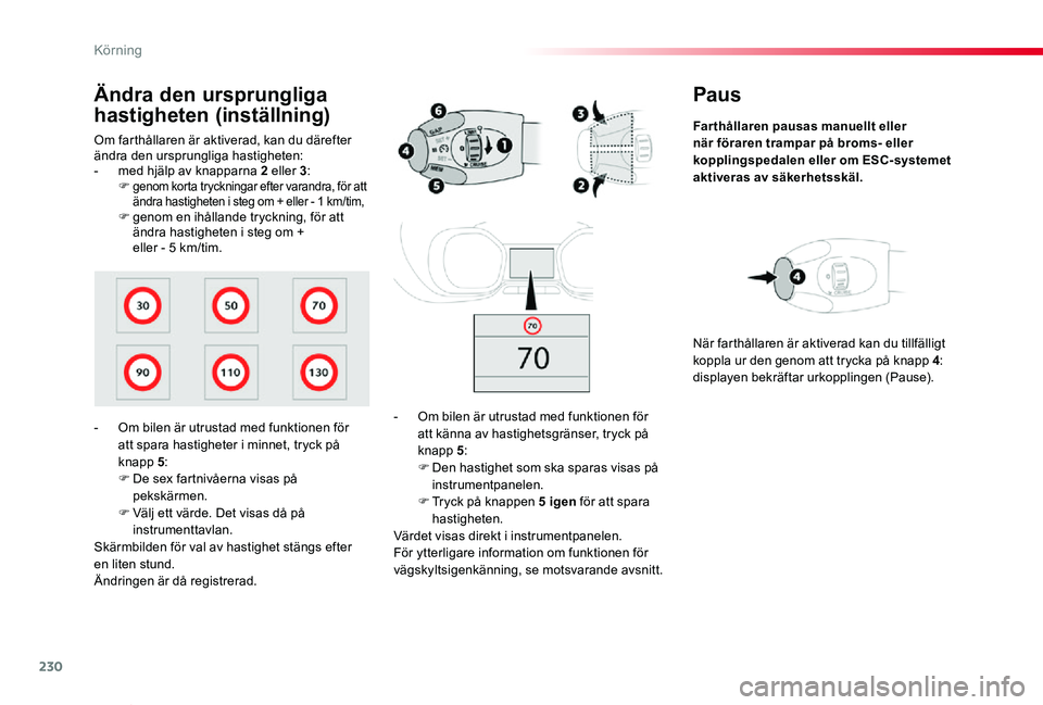 TOYOTA PROACE VERSO 2020  Bruksanvisningar (in Swedish) 230
Proace verso_sv_Chap06_conduite_ed01-2019
Paus
Far thållaren pausas manuellt eller när föraren trampar på broms- eller kopplingspedalen eller om ESC-systemet aktiveras av säkerhetsskäl.
- Om