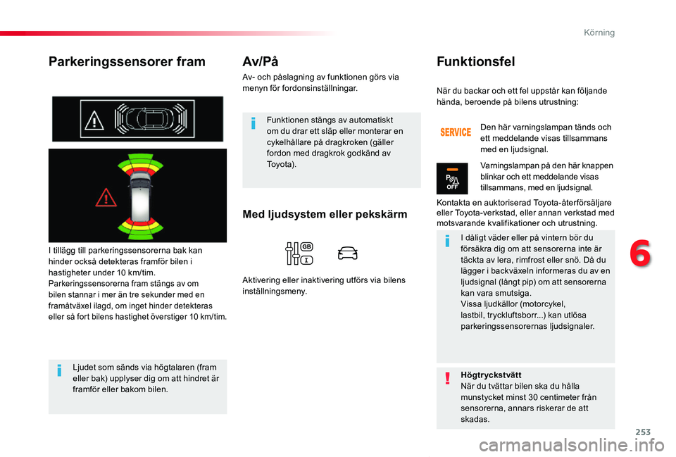 TOYOTA PROACE VERSO 2020  Bruksanvisningar (in Swedish) 253
Proace verso_sv_Chap06_conduite_ed01-2019
Parkeringssensorer fram
I tillägg till parkeringssensorerna bak kan hinder också detekteras framför bilen i hastigheter under 10 km/tim.Parkeringssenso