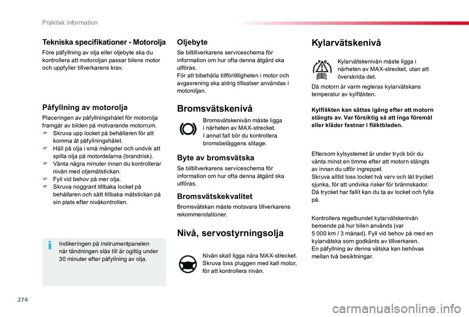 TOYOTA PROACE VERSO 2020  Bruksanvisningar (in Swedish) 274
Tekniska specifikationer - Motorolja
Före påfyllning av olja eller oljebyte ska du kontrollera att motoroljan passar bilens motor och uppfyller tillverkarens krav.
Påfyllning av motorolja
Place