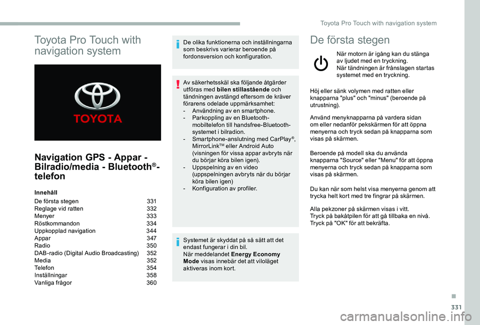 TOYOTA PROACE VERSO 2020 Bruksanvisningar (in Swedish) 331
Navigation GPS - Appar -
Bilradio/media - Bluetooth®-
telefon
Innehåll
De första stegen 331Reglage vid ratten 332Menyer 333Röstkommandon 334Uppkopplad navigation 344Appar 347Radio 350DAB-ra TOYOTA PROACE VERSO 2020 Bruksanvisningar (in Swedish) 331
Navigation GPS - Appar -
Bilradio/media - Bluetooth®-
telefon
Innehåll
De första stegen 331Reglage vid ratten 332Menyer 333Röstkommandon 334Uppkopplad navigation 344Appar 347Radio 350DAB-ra