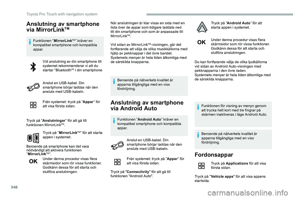 TOYOTA PROACE VERSO 2020  Bruksanvisningar (in Swedish) 348
Anslutning av smartphone 
via MirrorLinkTM
Funktionen ”MirrorLinkTM” kräver en kompatibel smartphone och kompatibla appar.
Från systemet: tryck på ”Appar” för att visa första sidan.
T