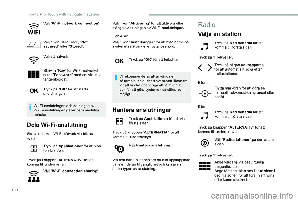 TOYOTA PROACE VERSO 2020 Bruksanvisningar (in Swedish) 350
Välj "Wi-Fi network connection".
Välj fliken "Secured", "Not secured" eller "Stored".
Välj ett nätverk.
Skriv in "Key" för Wi-Fi-nätverket samt "P TOYOTA PROACE VERSO 2020 Bruksanvisningar (in Swedish) 350
Välj "Wi-Fi network connection".
Välj fliken "Secured", "Not secured" eller "Stored".
Välj ett nätverk.
Skriv in "Key" för Wi-Fi-nätverket samt "P