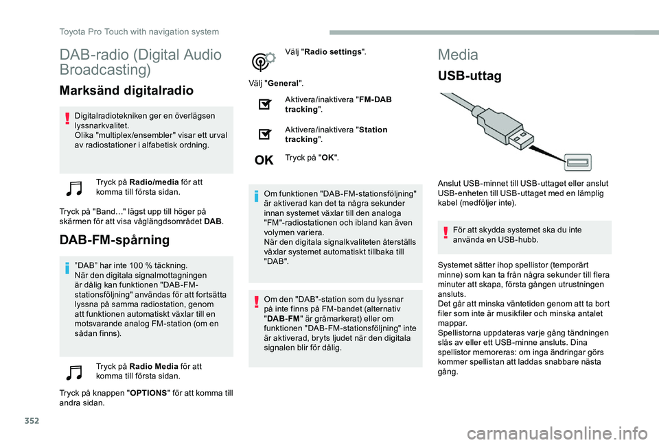 TOYOTA PROACE VERSO 2020  Bruksanvisningar (in Swedish) 352
DAB-radio (Digital Audio 
Broadcasting)
Marksänd digitalradio
Digitalradiotekniken ger en överlägsen lyssnarkvalitet.Olika "multiplex/ensembler" visar ett urval av radiostationer i alfa