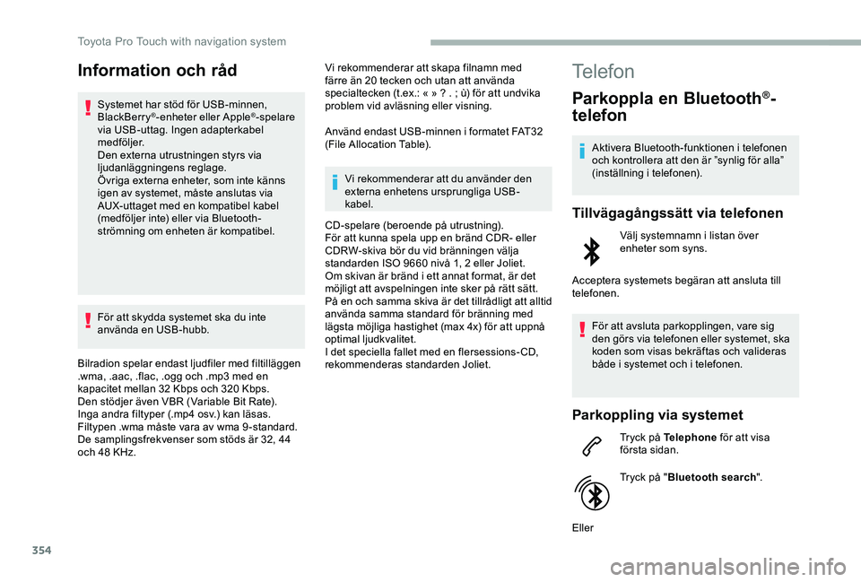 TOYOTA PROACE VERSO 2020  Bruksanvisningar (in Swedish) 354
Information och råd
Systemet har stöd för USB-minnen, BlackBerry®-enheter eller Apple®-spelare via USB-uttag. Ingen adapterkabel medföljer.Den externa utrustningen styrs via ljudanläggninge