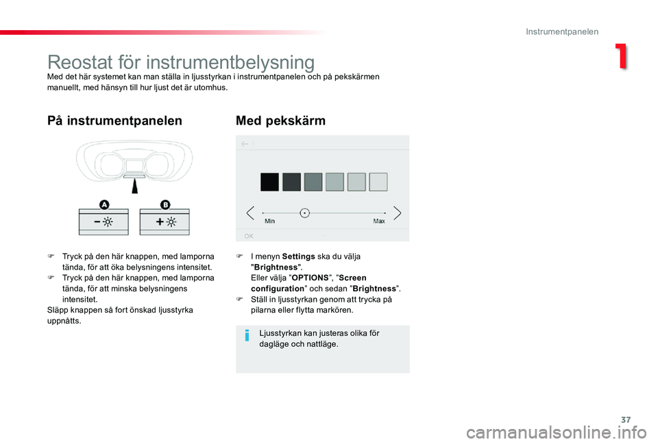 TOYOTA PROACE VERSO 2020 Bruksanvisningar (in Swedish) 37
Proace verso_sv_Chap01_instruments-de-bord_ed01-2019
Reostat för instrumentbelysningMed det här systemet kan man ställa in ljusstyrkan i instrumentpanelen och på pekskärmen manuellt, med häns TOYOTA PROACE VERSO 2020 Bruksanvisningar (in Swedish) 37
Proace verso_sv_Chap01_instruments-de-bord_ed01-2019
Reostat för instrumentbelysningMed det här systemet kan man ställa in ljusstyrkan i instrumentpanelen och på pekskärmen manuellt, med häns