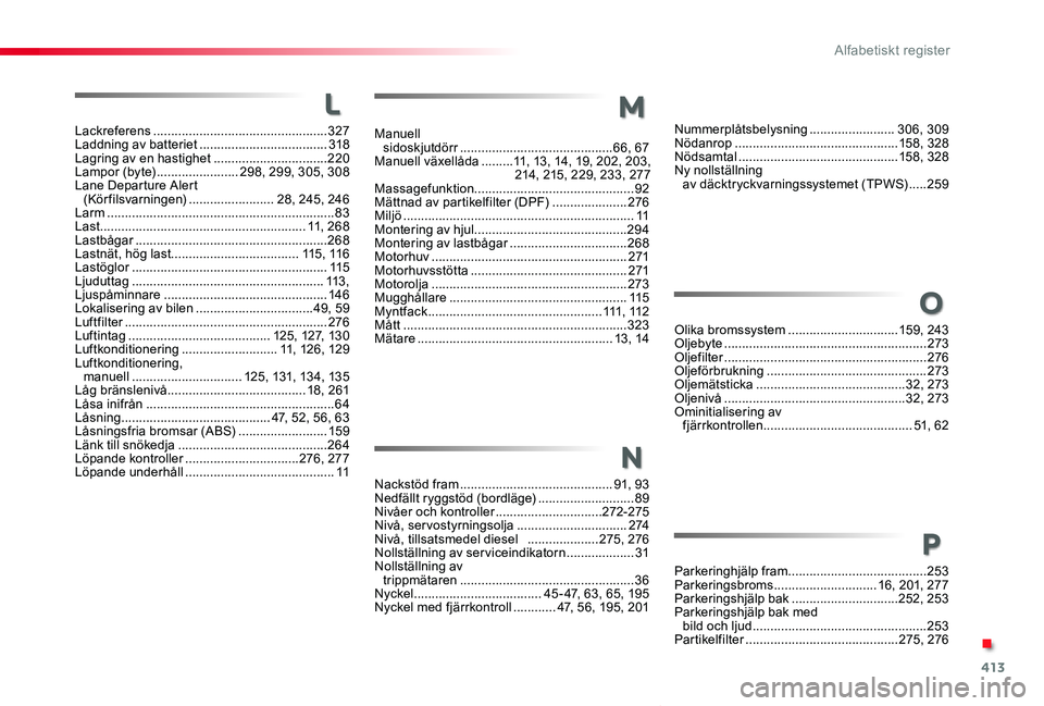 TOYOTA PROACE VERSO 2020  Bruksanvisningar (in Swedish) 413
Proace verso_sv_Chap11_index-alpha_ed01-2019
L
Lackreferens .................................................327Laddning av batteriet ....................................318Lagring av en hastighet