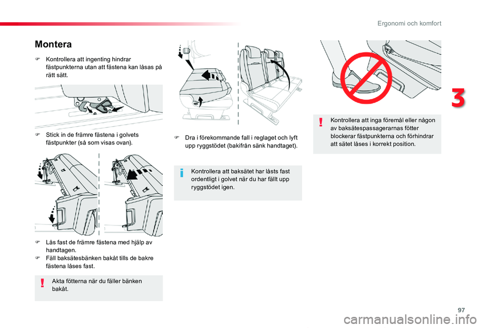 TOYOTA PROACE VERSO 2020  Bruksanvisningar (in Swedish) 97
Proace verso_sv_Chap03_ergonomie-et-confort_ed01-2019
Kontrollera att inga föremål eller någon 
av baksätespassagerarnas fötter blockerar fästpunkterna och förhindrar att sätet låses i kor