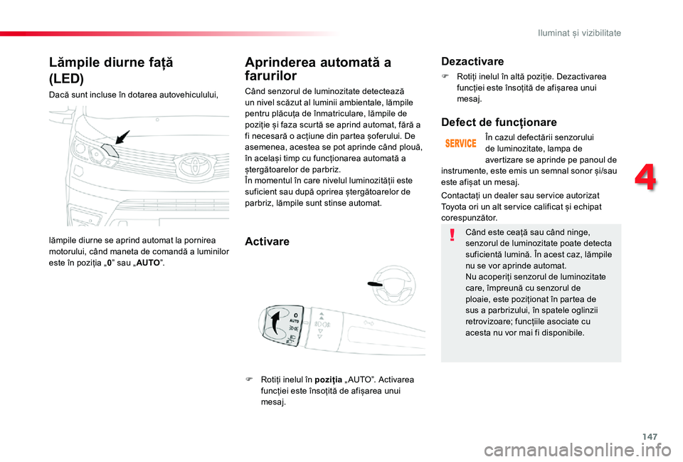 TOYOTA PROACE VERSO 2020 Manual de utilizare (in Romanian) 147
Lămpile diurne față
(LED)
Dacă sunt incluse în dotarea autovehiculului,
lămpile diurne se aprind automat la pornirea motorului, când maneta de comandă a luminilor este în poziția „0 TOYOTA PROACE VERSO 2020 Manual de utilizare (in Romanian) 147
Lămpile diurne față
(LED)
Dacă sunt incluse în dotarea autovehiculului,
lămpile diurne se aprind automat la pornirea motorului, când maneta de comandă a luminilor este în poziția „0