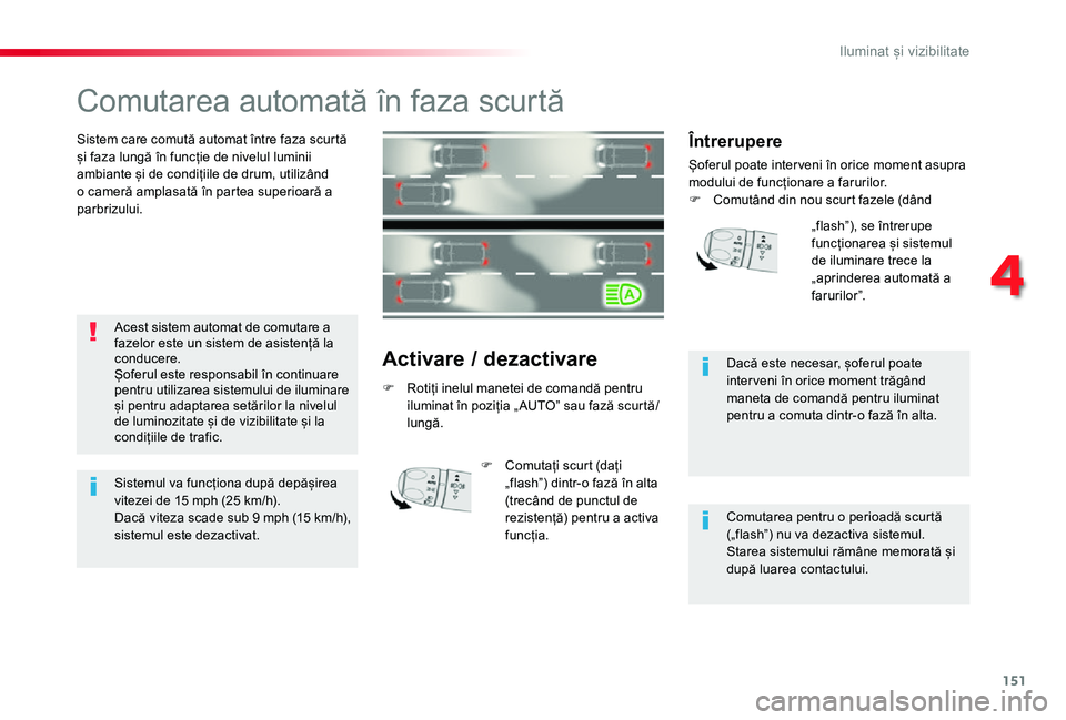 TOYOTA PROACE VERSO 2020 Manual de utilizare (in Romanian) 151
Comutarea automată în faza scurtă
Sistem care comută automat între faza scurtă și faza lungă în funcție de nivelul luminii ambiante și de condițiile de drum, utilizând o cameră ampla TOYOTA PROACE VERSO 2020 Manual de utilizare (in Romanian) 151
Comutarea automată în faza scurtă
Sistem care comută automat între faza scurtă și faza lungă în funcție de nivelul luminii ambiante și de condițiile de drum, utilizând o cameră ampla