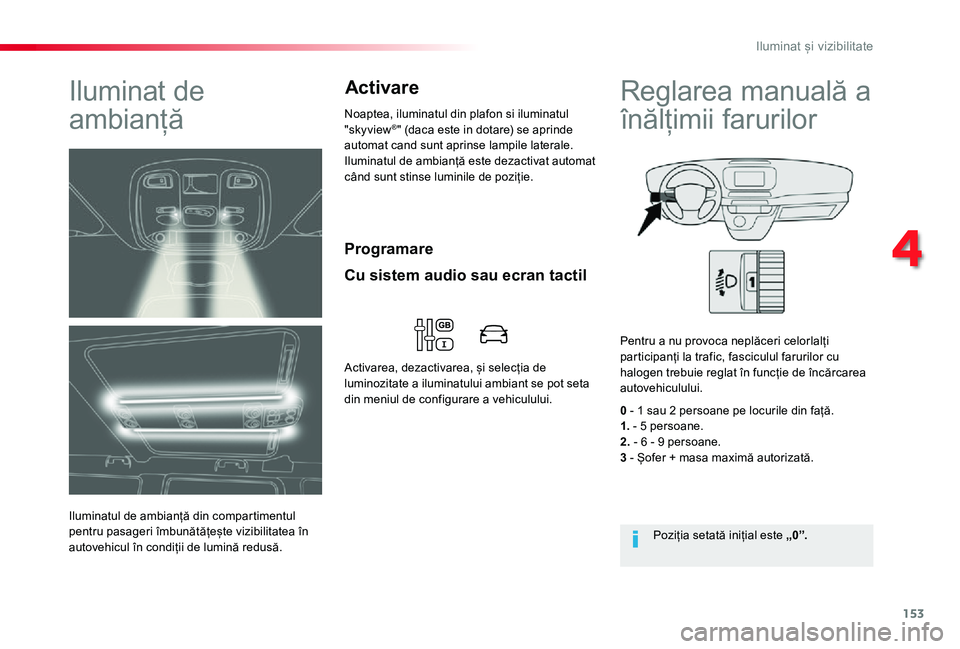 TOYOTA PROACE VERSO 2020 Manual de utilizare (in Romanian) 153
Programare
Iluminat de
ambianță
Iluminatul de ambianță din compartimentul pentru pasageri îmbunătățește vizibilitatea în autovehicul în condiții de lumină redusă.
Noaptea, iluminatu TOYOTA PROACE VERSO 2020 Manual de utilizare (in Romanian) 153
Programare
Iluminat de
ambianță
Iluminatul de ambianță din compartimentul pentru pasageri îmbunătățește vizibilitatea în autovehicul în condiții de lumină redusă.
Noaptea, iluminatu