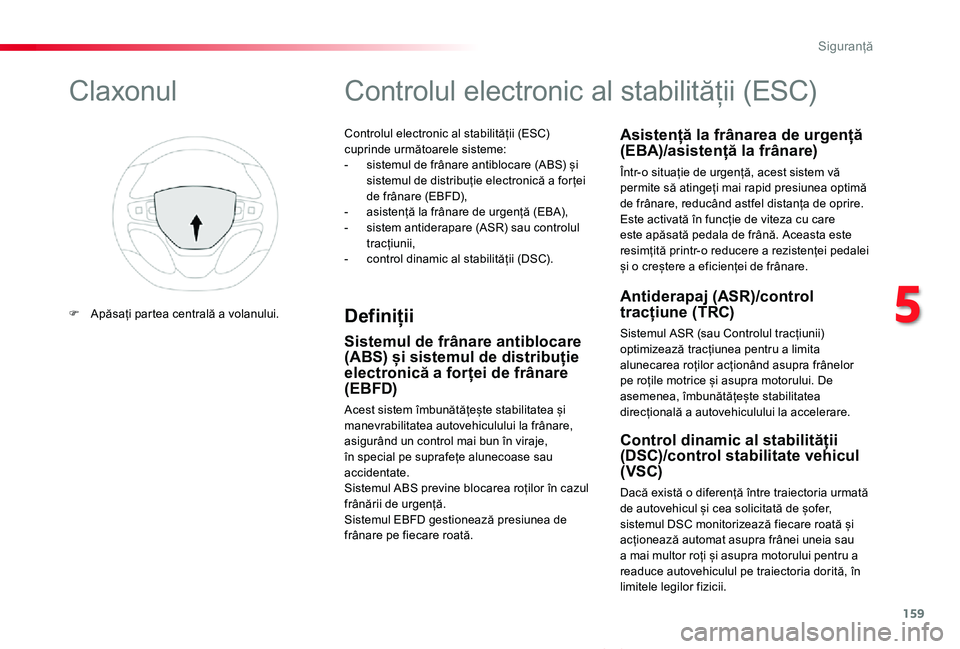 TOYOTA PROACE VERSO 2020 Manual de utilizare (in Romanian) 159
Proace_Verso_RO_Chap05_securite_ed2019_V02
Controlul electronic al stabilității (ESC) cuprinde următoarele sisteme:- sistemul de frânare antiblocare (ABS) și sistemul de distribuție electron TOYOTA PROACE VERSO 2020 Manual de utilizare (in Romanian) 159
Proace_Verso_RO_Chap05_securite_ed2019_V02
Controlul electronic al stabilității (ESC) cuprinde următoarele sisteme:- sistemul de frânare antiblocare (ABS) și sistemul de distribuție electron