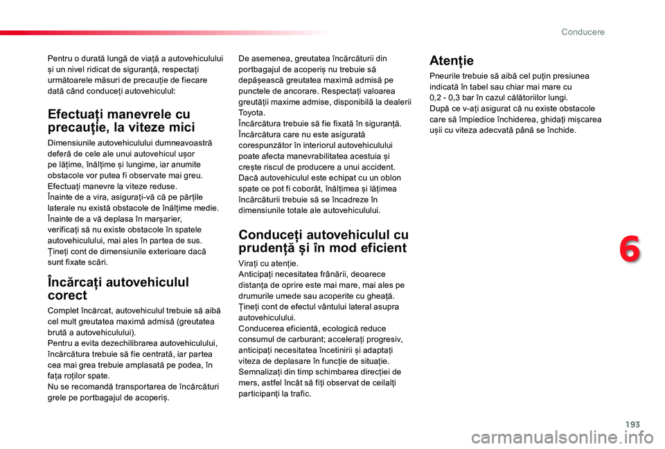 TOYOTA PROACE VERSO 2020 Manual de utilizare (in Romanian) 193
Pentru o durată lungă de viață a autovehiculului și un nivel ridicat de siguranță, respectați următoarele măsuri de precauție de fiecare dată când conduceți autovehiculul:
Încărca TOYOTA PROACE VERSO 2020 Manual de utilizare (in Romanian) 193
Pentru o durată lungă de viață a autovehiculului și un nivel ridicat de siguranță, respectați următoarele măsuri de precauție de fiecare dată când conduceți autovehiculul:
Încărca