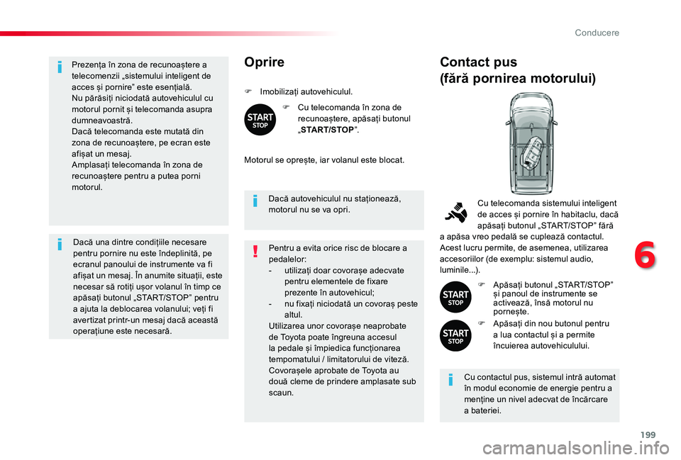 TOYOTA PROACE VERSO 2020 Manual de utilizare (in Romanian) 199
Prezența în zona de recunoaștere a telecomenzii „sistemului inteligent de acces și pornire” este esențială.Nu părăsiți niciodată autovehiculul cu motorul pornit și telecomanda asupr TOYOTA PROACE VERSO 2020 Manual de utilizare (in Romanian) 199
Prezența în zona de recunoaștere a telecomenzii „sistemului inteligent de acces și pornire” este esențială.Nu părăsiți niciodată autovehiculul cu motorul pornit și telecomanda asupr