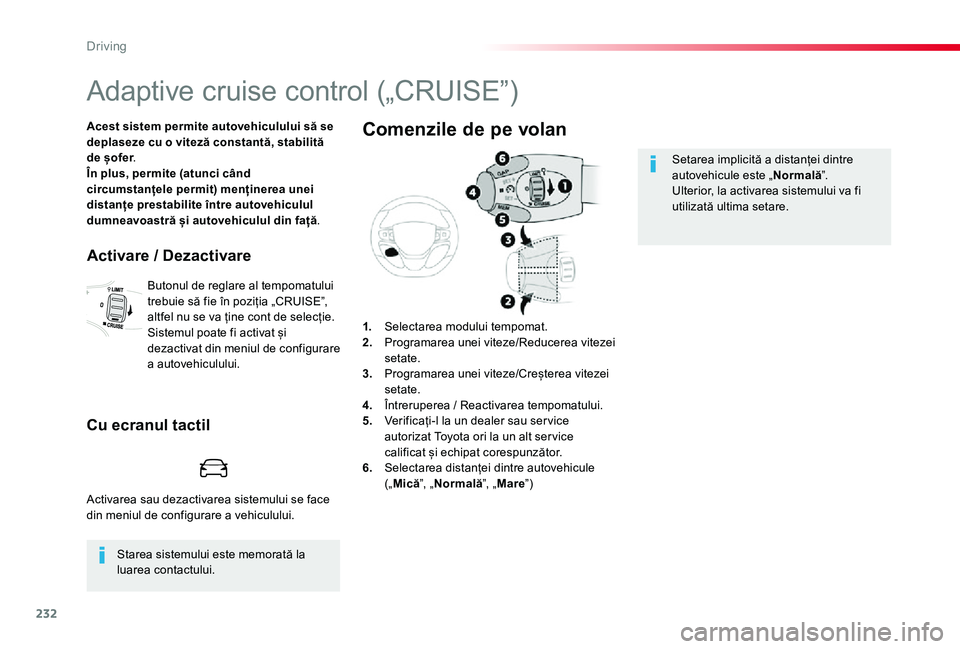 TOYOTA PROACE VERSO 2020 Manual de utilizare (in Romanian) 232
Adaptive cruise control („CRUISE”)
Acest sistem permite autovehiculului să se deplaseze cu o viteză constantă, stabilită de șofer.În plus, permite (atunci când circumstanțele permit) m TOYOTA PROACE VERSO 2020 Manual de utilizare (in Romanian) 232
Adaptive cruise control („CRUISE”)
Acest sistem permite autovehiculului să se deplaseze cu o viteză constantă, stabilită de șofer.În plus, permite (atunci când circumstanțele permit) m