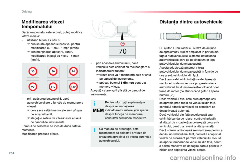 TOYOTA PROACE VERSO 2020  Manual de utilizare (in Romanian) 234
MEM
Dacă tempomatul este activat, puteți modifica viteze inițială:- utilizând butonul 2 sau 3:F prin scurte apăsări succesive, pentru modificarea cu + sau - 1 mph (km/h),F prin menținerea 
