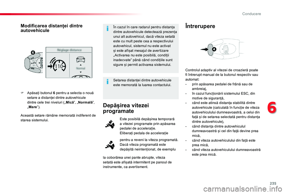 TOYOTA PROACE VERSO 2020  Manual de utilizare (in Romanian) 235
Această setare rămâne memorată indiferent de starea sistemului.
F Apăsați butonul 6 pentru a selecta o nouă setare a distanței dintre autovehicule dintre cele trei niveluri („Mică”, 