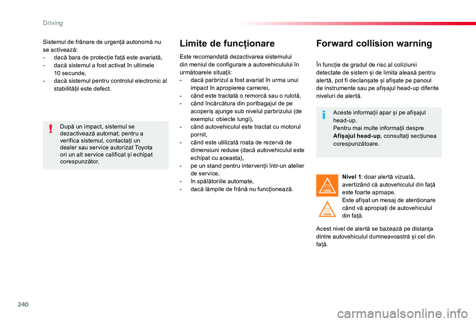 TOYOTA PROACE VERSO 2020 Manual de utilizare (in Romanian) 240
Sistemul de frânare de urgență autonomă nu se activează:- dacă bara de protecție față este avariată,- dacă sistemul a fost activat în ultimele 10 secunde,- dacă sistemul pentru contro TOYOTA PROACE VERSO 2020 Manual de utilizare (in Romanian) 240
Sistemul de frânare de urgență autonomă nu se activează:- dacă bara de protecție față este avariată,- dacă sistemul a fost activat în ultimele 10 secunde,- dacă sistemul pentru contro