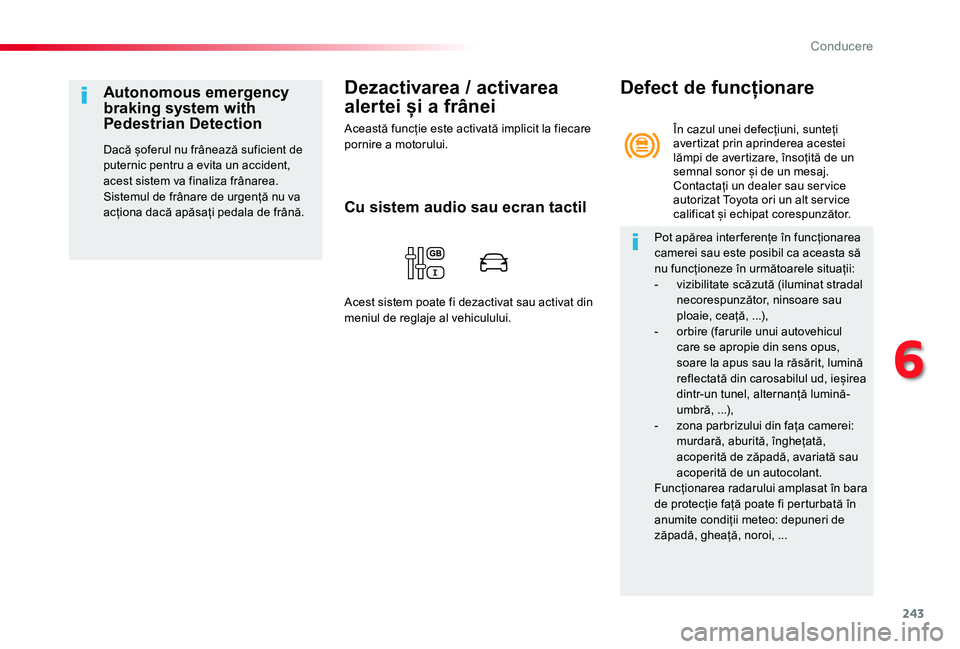 TOYOTA PROACE VERSO 2020 Manual de utilizare (in Romanian) 243
Dezactivarea / activarea
alertei și a frânei
Această funcție este activată implicit la fiecare pornire a motorului.
Autonomous emergency braking system with Pedestrian Detection
Dacă șofer TOYOTA PROACE VERSO 2020 Manual de utilizare (in Romanian) 243
Dezactivarea / activarea
alertei și a frânei
Această funcție este activată implicit la fiecare pornire a motorului.
Autonomous emergency braking system with Pedestrian Detection
Dacă șofer