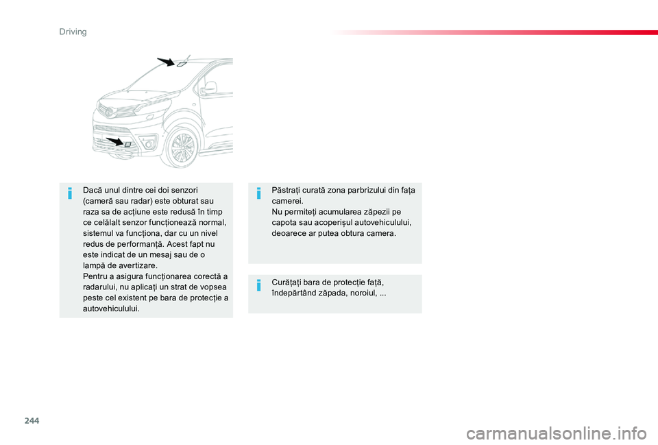 TOYOTA PROACE VERSO 2020 Manual de utilizare (in Romanian) 244
Curățați bara de protecție față, îndepărtând zăpada, noroiul, ...
Dacă unul dintre cei doi senzori (cameră sau radar) este obturat sau raza sa de acțiune este redusă în timp ce cel TOYOTA PROACE VERSO 2020 Manual de utilizare (in Romanian) 244
Curățați bara de protecție față, îndepărtând zăpada, noroiul, ...
Dacă unul dintre cei doi senzori (cameră sau radar) este obturat sau raza sa de acțiune este redusă în timp ce cel