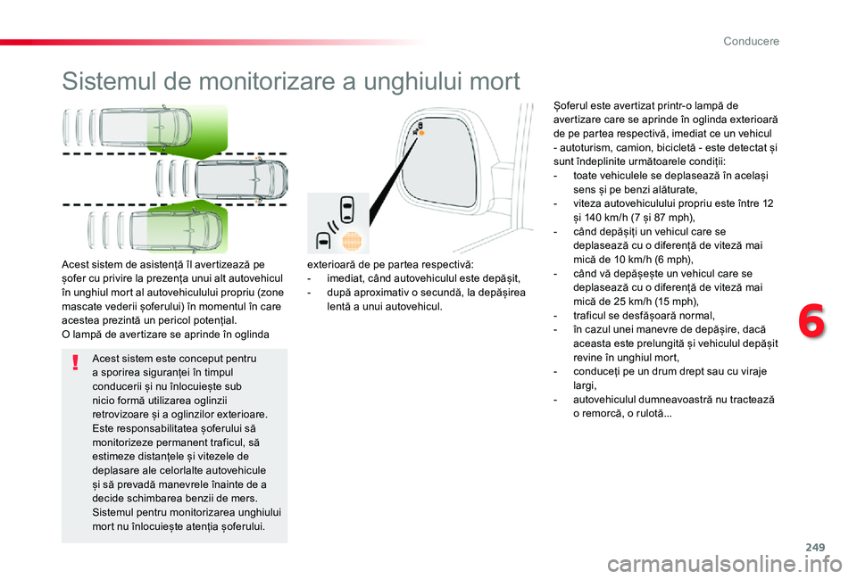 TOYOTA PROACE VERSO 2020 Manual de utilizare (in Romanian) 249
Sistemul de monitorizare a unghiului mort
exterioară de pe partea respectivă:- imediat, când autovehiculul este depășit,- după aproximativ o secundă, la depășirea lentă a unui autovehicu TOYOTA PROACE VERSO 2020 Manual de utilizare (in Romanian) 249
Sistemul de monitorizare a unghiului mort
exterioară de pe partea respectivă:- imediat, când autovehiculul este depășit,- după aproximativ o secundă, la depășirea lentă a unui autovehicu