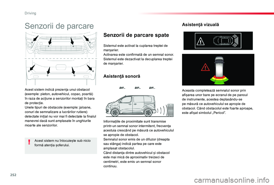 TOYOTA PROACE VERSO 2020  Manual de utilizare (in Romanian) 252
Acest sistem indică prezența unui obstacol (exemple: pieton, autovehicul, copac, poartă) în raza de acțiune a senzorilor montați în bara de protecție.Unele tipuri de obstacole (exemple: ja