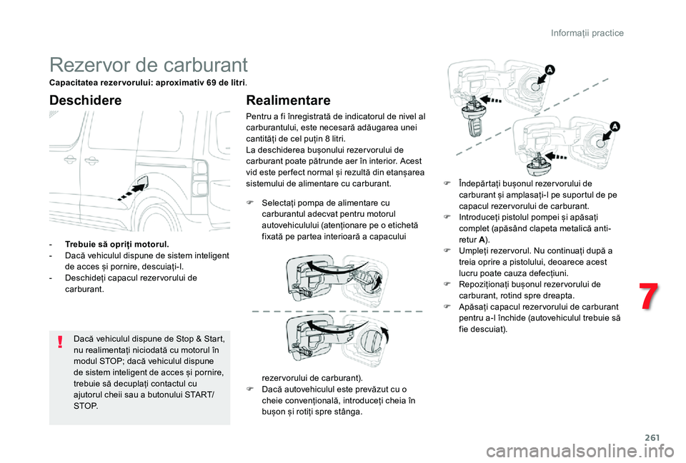 TOYOTA PROACE VERSO 2020 Manual de utilizare (in Romanian) 261
Rezervor de carburant
Deschidere
Dacă vehiculul dispune de Stop & Start, nu realimentați niciodată cu motorul în modul STOP; dacă vehiculul dispune de sistem inteligent de acces și pornire, TOYOTA PROACE VERSO 2020 Manual de utilizare (in Romanian) 261
Rezervor de carburant
Deschidere
Dacă vehiculul dispune de Stop & Start, nu realimentați niciodată cu motorul în modul STOP; dacă vehiculul dispune de sistem inteligent de acces și pornire,