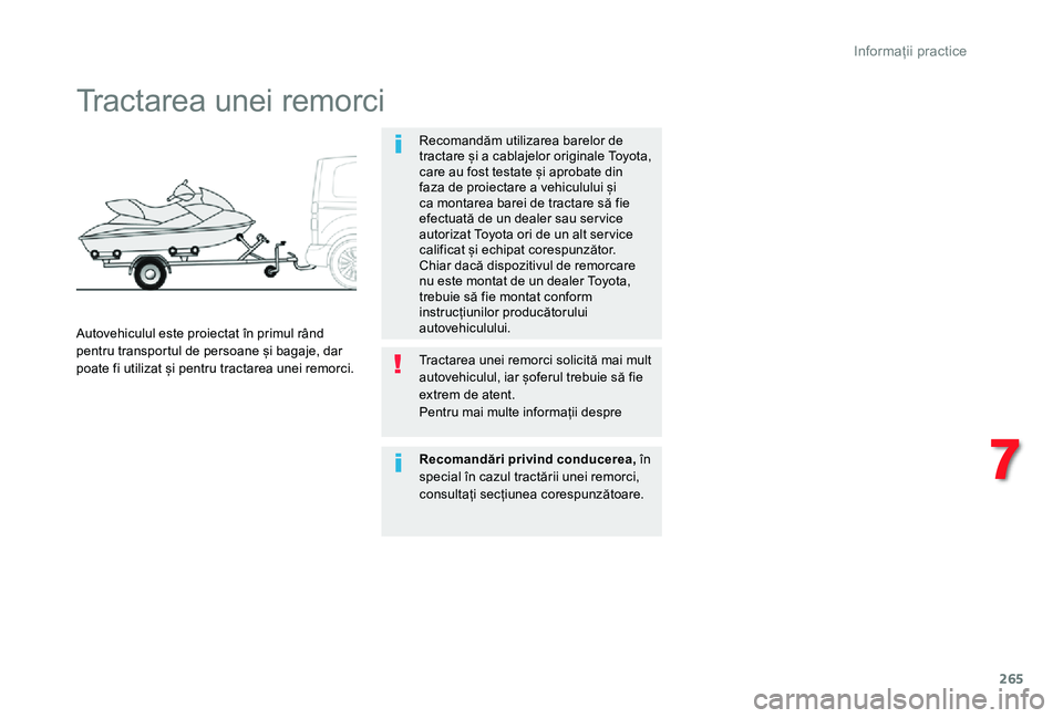 TOYOTA PROACE VERSO 2020 Manual de utilizare (in Romanian) 265
Tractarea unei remorci
Recomandăm utilizarea barelor de tractare și a cablajelor originale Toyota, care au fost testate și aprobate din faza de proiectare a vehiculului și ca montarea barei de TOYOTA PROACE VERSO 2020 Manual de utilizare (in Romanian) 265
Tractarea unei remorci
Recomandăm utilizarea barelor de tractare și a cablajelor originale Toyota, care au fost testate și aprobate din faza de proiectare a vehiculului și ca montarea barei de