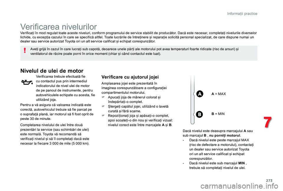 TOYOTA PROACE VERSO 2020 Manual de utilizare (in Romanian) 273
Verificarea nivelurilor
Aveți grijă în cazul în care lucrați sub capotă, deoarece unele păr ți ale motorului pot avea temperaturi foarte ridicate (risc de arsuri) și ventilatorul de răci TOYOTA PROACE VERSO 2020 Manual de utilizare (in Romanian) 273
Verificarea nivelurilor
Aveți grijă în cazul în care lucrați sub capotă, deoarece unele păr ți ale motorului pot avea temperaturi foarte ridicate (risc de arsuri) și ventilatorul de răci