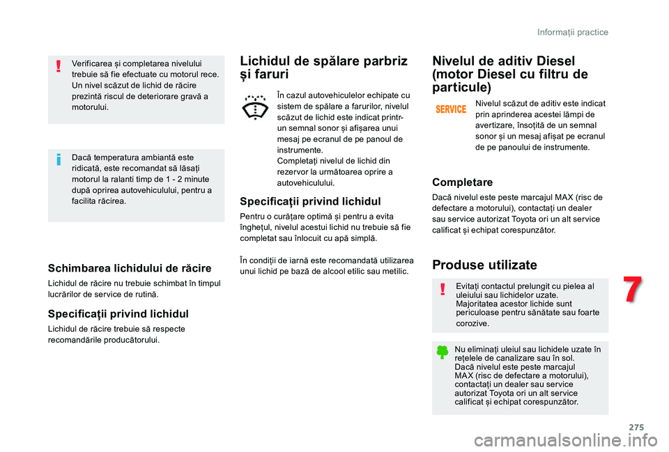 TOYOTA PROACE VERSO 2020 Manual de utilizare (in Romanian) 275
Schimbarea lichidului de răcire
Lichidul de răcire nu trebuie schimbat în timpul lucrărilor de ser vice de rutină.
Specificații privind lichidul
Lichidul de răcire trebuie să respecte reco TOYOTA PROACE VERSO 2020 Manual de utilizare (in Romanian) 275
Schimbarea lichidului de răcire
Lichidul de răcire nu trebuie schimbat în timpul lucrărilor de ser vice de rutină.
Specificații privind lichidul
Lichidul de răcire trebuie să respecte reco