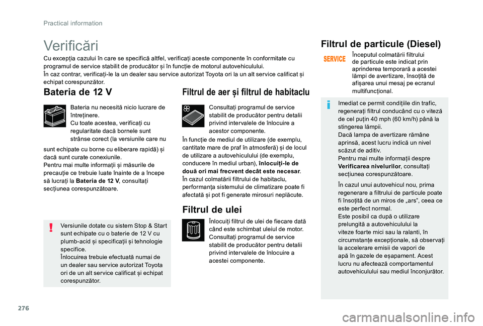 TOYOTA PROACE VERSO 2020 Manual de utilizare (in Romanian) 276
Verificări
Bateria de 12 V
Bateria nu necesită nicio lucrare de întreținere.Cu toate acestea, verificați cu regularitate dacă bornele sunt strânse corect (la versiunile care nu
Consultați TOYOTA PROACE VERSO 2020 Manual de utilizare (in Romanian) 276
Verificări
Bateria de 12 V
Bateria nu necesită nicio lucrare de întreținere.Cu toate acestea, verificați cu regularitate dacă bornele sunt strânse corect (la versiunile care nu
Consultați