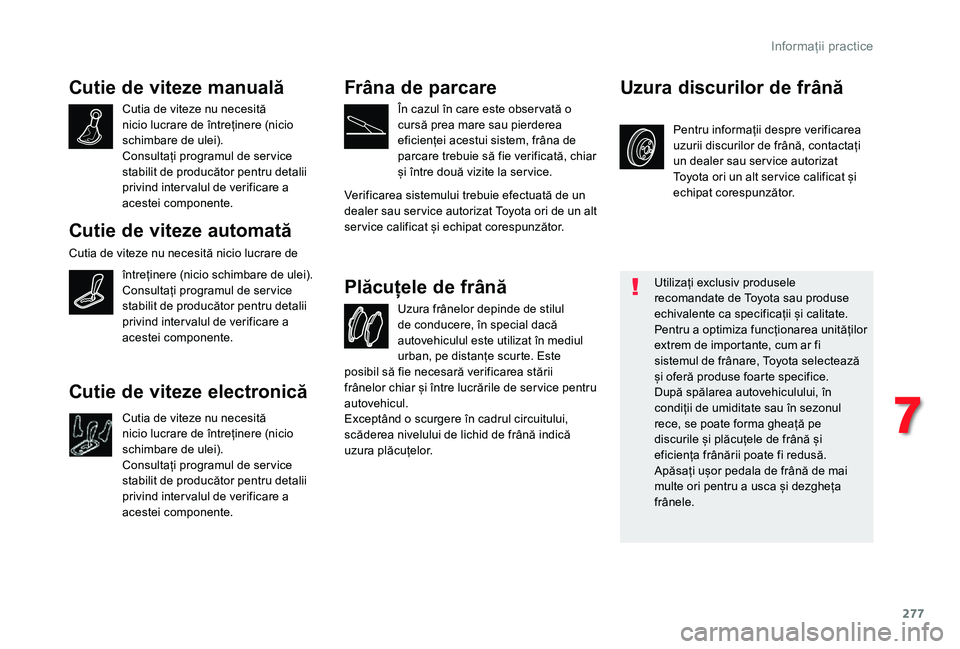 TOYOTA PROACE VERSO 2020 Manual de utilizare (in Romanian) 277
Cutie de viteze manuală
Cutia de viteze nu necesită nicio lucrare de întreținere (nicio schimbare de ulei).Consultați programul de ser vice stabilit de producător pentru detalii privind inte TOYOTA PROACE VERSO 2020 Manual de utilizare (in Romanian) 277
Cutie de viteze manuală
Cutia de viteze nu necesită nicio lucrare de întreținere (nicio schimbare de ulei).Consultați programul de ser vice stabilit de producător pentru detalii privind inte