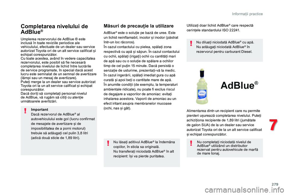 TOYOTA PROACE VERSO 2020 Manual de utilizare (in Romanian) 279
Completarea nivelului de
AdBlue®
Umplerea rezer vorului de AdBlue ® este inclusă în toate reviziile periodice ale vehiculului, efectuate de un dealer sau ser vice autorizat Toyota ori de un a TOYOTA PROACE VERSO 2020 Manual de utilizare (in Romanian) 279
Completarea nivelului de
AdBlue®
Umplerea rezer vorului de AdBlue ® este inclusă în toate reviziile periodice ale vehiculului, efectuate de un dealer sau ser vice autorizat Toyota ori de un a