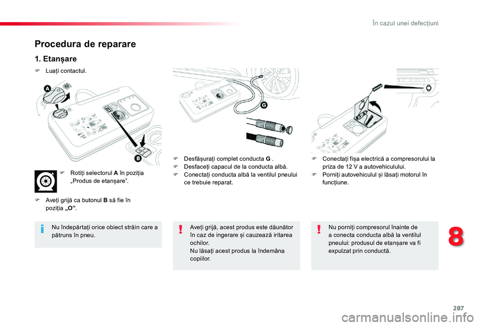 TOYOTA PROACE VERSO 2020 Manual de utilizare (in Romanian) 287
Proace_Verso_RO_Chap08_En-cas-de-panne_ed2019_V02
Procedura de reparare
1. Etanșare
F Desfășurați complet conducta G .F Desfaceți capacul de la conducta albă.F Conectați conducta albă la v TOYOTA PROACE VERSO 2020 Manual de utilizare (in Romanian) 287
Proace_Verso_RO_Chap08_En-cas-de-panne_ed2019_V02
Procedura de reparare
1. Etanșare
F Desfășurați complet conducta G .F Desfaceți capacul de la conducta albă.F Conectați conducta albă la v