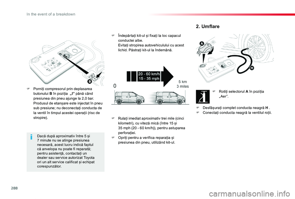 TOYOTA PROACE VERSO 2020 Manual de utilizare (in Romanian) 288
Proace_Verso_RO_Chap08_En-cas-de-panne_ed2019_V02
Dacă după aproximativ între 5 și 7 minute nu se atinge presiunea necesară, acest lucru indică faptul că anvelopa nu poate fi reparată; pen TOYOTA PROACE VERSO 2020 Manual de utilizare (in Romanian) 288
Proace_Verso_RO_Chap08_En-cas-de-panne_ed2019_V02
Dacă după aproximativ între 5 și 7 minute nu se atinge presiunea necesară, acest lucru indică faptul că anvelopa nu poate fi reparată; pen